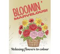 Bloomin' Marvelous Colouring Book: Easy and Creative Relaxing Flower drawings for adults and teens