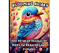 Blooming Aviary: 100 Detailed Designs of Birds on Branches and Flowers: Relaxation and Stress Relief Coloring Book for Adults.
