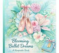 Blooming Ballet Dreams: A Keepsake Memory Book for Ballet Dancers, Recitals, Classes & Special Dance Moments