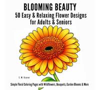 BLOOMING BEAUTY: 50 Easy & Relaxing Flower Designs for Adults & Seniors | Simple Floral Coloring Pages with Wildflowers, Bouquets, Garden Blooms & More