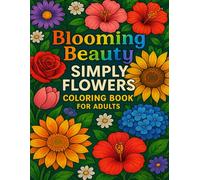Blooming Beauty: Simply Flowers Coloring Book for Adults: A Relaxing Collection of Beautiful Floral Designs for Stress Relief and Creativity