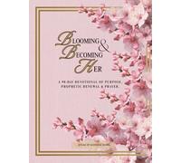 Blooming & Becoming Her: A 90-Day Devotional of Prayer, Purpose & Prophetic Renewal.