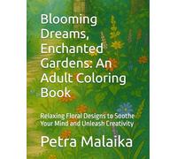 Blooming Dreams, Enchanted Gardens: An Adult Coloring Book: Relaxing Floral Designs to Soothe Your Mind and Unleash Creativity