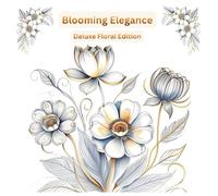 Blooming Elegance - Deluxe Floral Edition: A Relaxing Adult Coloring Book with 60 Beautiful Floral Designs for Stress Relief, Mindfulness, and Creative Relaxation