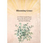 Blooming Grace: A 12-Week Guided Prayer Journal for Renewal and Spiritual Awakening
