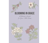 Blooming in Grace A Christian Journal for Grace-Filled Living: Gift For Women & Teen Girls of Faith | Unique Encouraging Biblical Affirmation & Bible ... Every Lined Page | Prayer Journaling & Notes