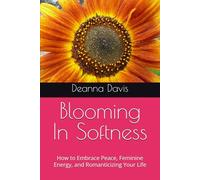 Blooming In Softness: How to Embrace Peace, Feminine Energy, and Romanticizing Your Life