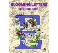 Blooming Letters Coloring Book: Floral Alphabets And Beautiful Flower Coloring Pages With Lovely Illustrations For All Ages Gift Idea For Boys, Girls Anxiety Relieving