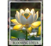 Blooming Lotus Photo Book: Celebrating Tranquility And Beauty Through 40 Stunning Images Of Lotus Flowers