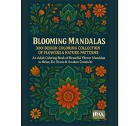 Blooming Mandalas: 300-Design Coloring Collection of Flowers & Nature Patterns: Blooming Mandalas: 300-Design Coloring Collection of Flowers & Nature Patterns