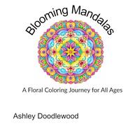 Blooming Mandalas: A Floral Coloring Journey for All Ages