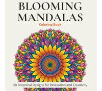 Blooming Mandalas Coloring Book: 50 Botanical Designs for Relaxation and Creativity