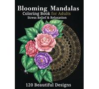 Blooming Mandalas: Coloring Book for Adults Stress Relief & Relaxation 120 Beautiful Designs