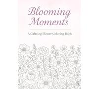 Blooming Moments - A Calming Flower Coloring Book