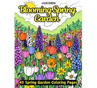 Blooming Spring Garden Coloring Book for Adults and Teens: Beautiful Floral Illustrations Featuring Tulips, Hyacinths, Crocuses, Daffodils, and More - ... to Spark Creativity and Relieve Stress