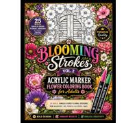 Blooming Strokes, Vol. 2: A Premium Acrylic Marker Flower Coloring Book for Adults: 25 Bold, Single-Sided Floral Designs for Markers, Gel Pens & Alcohol Inks.