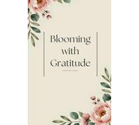 Blooming with Gratitude: A Beautiful Floral Journal for Daily Gratitude, Positive Affirmations & Inner Peace