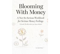 Blooming With Money: A Not-So-Serious Workbook for Serious Money Feelings