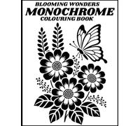 Blooming Wonders Monochrome Colouring Book: Beautiful Floral Designs Colouring Pages for Adults, Teens and Nature Lovers
