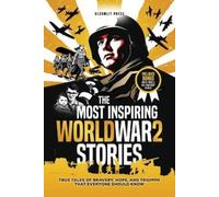 The Most Inspiring World War 2 Stories: True Tales of Bravery, Hope, and Triumph That Everyone Should Know. A World War 2 book for kids 8-12.