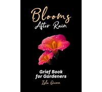 Blooms After Rain: A Grief Book for Gardeners: A Garden-Themed Journal of Reflections for Grieving Hearts Healing After Loss