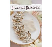 Blooms & Blessings: Your Ultimate Tool for Crafting Cherished Moments & Timeless Memories on Your Journey to Forever