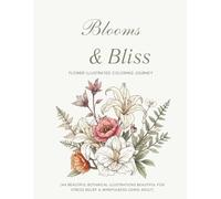 Blooms & Bliss: A Flower Illustrated Coloring Journey with 44 Botanical Illustrations, Stories, Symbolism and History for Adults