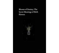 Blooms of Destiny: The Secret Meanings of Birth Flowers: Gift Notebook Journal for Friends and Family