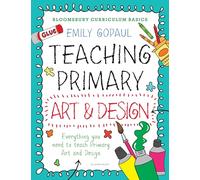 Bloomsbury Curriculum Basics: Teaching Primary Art and Design (Bloomsbury