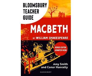Bloomsbury Teacher Guide: Macbeth: Everything you need to teach Shakespeare's complex play at GCSE and A Level