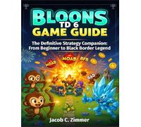 BLOONS TD6 GAME GUIDE: The Definitive Strategy Companion: From Beginner to Black Border Legend