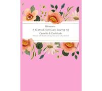 Blossom: A 10-Week Self-Care Journal for Growth & Gratitude: A Journey of Self-Discovery, Reflection & Inner Growth