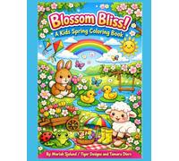 Blossom Bliss! A Kids Spring Coloring Book: Fun and Easy Spring Coloring Pages with Cute Animals, Flowers, Rainbows, Gardens & Happy Outdoor Scenes for Kids