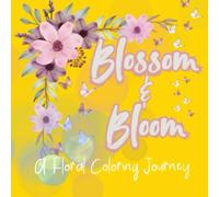 Blossom & Bloom : A Foral Coloring Journey: Relax and Unwind with Intricate Floral Designs