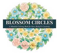 Blossom Circles - A Mandala Coloring Book for Stress Relief & Creativity: The Calm Collection · Book Two