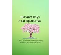 Blossom Days: A Spring Journal: A 365-Day Journey Through Spring, Summer, Autumn & Winter.