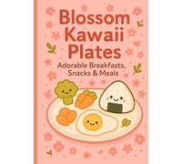 Blossom Kawaii Plates: Adorable Breakfasts, Snacks & Meals - A Sweet Taste Adventure