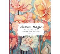 Blossom Magic | Coloring book for Adults: | Mindful Floral Patterns for Relaxing Coloring, Stress Relief and Calming the Mind