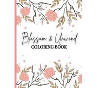 Blossom & Unwind: Relaxing, Entertaining, Creative Expression Flower Coloring Book For Adults