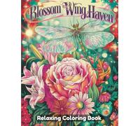 Blossom Wing Haven Coloring Book for Adults: Floral Fantasy Sanctuaries, Winged Garden Scenes, Whimsical Nature Retreats, Relaxing Creative Coloring Pages for Stress Relief and Mindful Escape