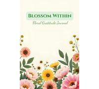 Blossom Within: Floral Self-Care Journal for Women with Guided Prompts (120 Pages, 6x9): A Guided Notebook for Cultivating Gratitude and Personal Wellness