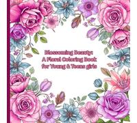 Blossoming Beauty: A Floral Coloring Book for Young & Teens Girls
