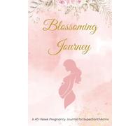 Blossoming Journey: A 40-Week Pregnancy Journal for Expectant Moms: Guided Prompts, Trackers, and Keepsake Memories