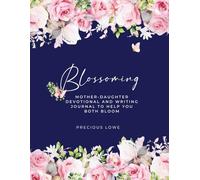 Blossoming: Mother-Daughter Devotional and Writing Journal to Help You Both Bloom