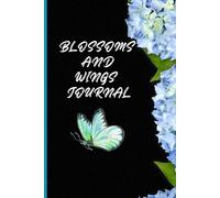 BLOSSOMS AND WINGS JOURNAL: A Floral Notebook For Daily Reflection