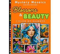 Blossoms & Beauty Mystery Mosaic Color by Number Volume 1: Relaxing Flower Coloring Book for Teens and Adults to Unwind and Enjoy