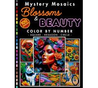 Blossoms & Beauty Mystery Mosaic Color by Number with 100 Designs: Flowers and Relaxing Coloring Book for Adults and Teens