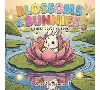 Blossoms & Bunnies - A Sweet Coloring Book: Color Cute Bunnies and Blooming Flowers - A Heartwarming Coloring Adventure for All Ages