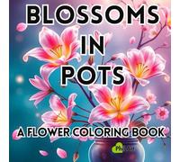 Blossoms in Pots: A Flower Coloring Book: 40 Relaxing and Beautiful Floral Designs in Decorative Pots for All Skill Levels - Perfect for Gifts! , Flowers and Pots