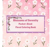 Blossoms of Serenity : Pocket sized floral coloring book: Best gift to Self , Women and Teens